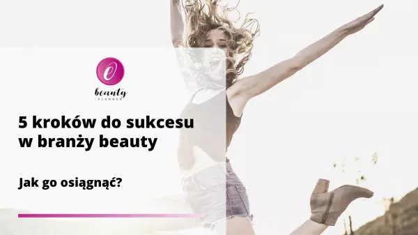 5 kroków do sukcesu w branży beauty