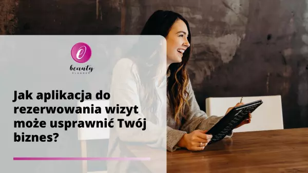Jak aplikacja do rezerwowania wizyt może usprawnić Twój biznes?